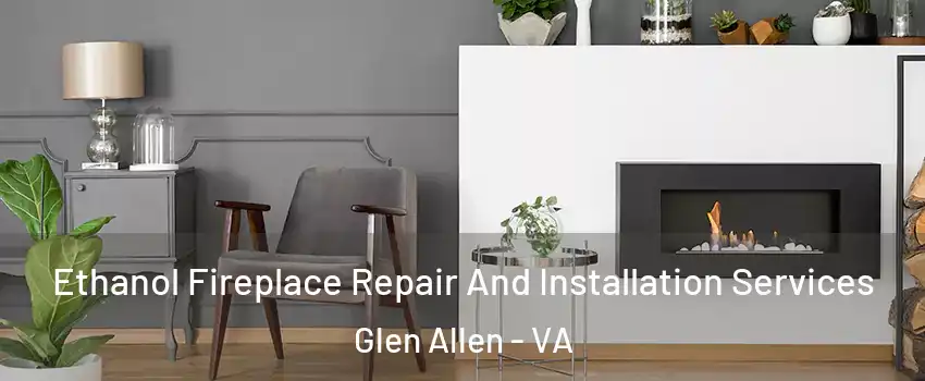  Ethanol Fireplace Repair And Installation Services Glen Allen - VA