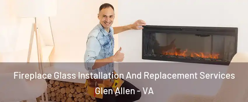  Fireplace Glass Installation And Replacement Services Glen Allen - VA