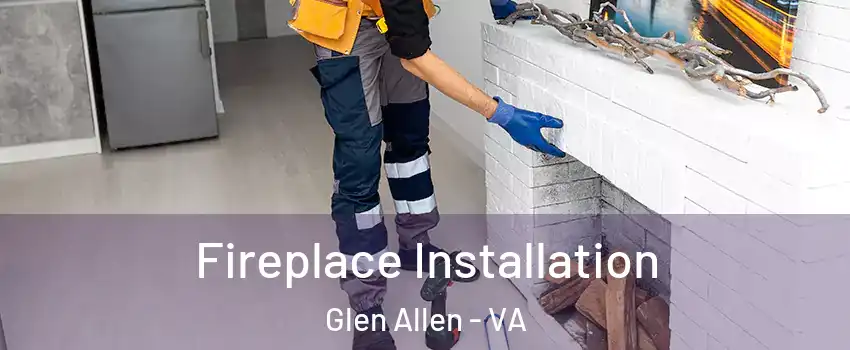  Fireplace Installation Glen Allen - VA