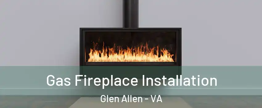  Gas Fireplace Installation Glen Allen - VA