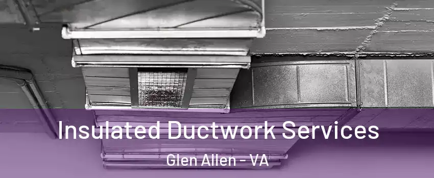  Insulated Ductwork Services Glen Allen - VA