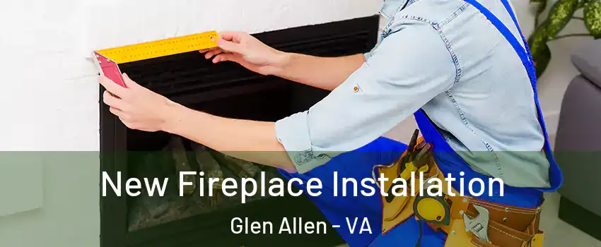  New Fireplace Installation Glen Allen - VA