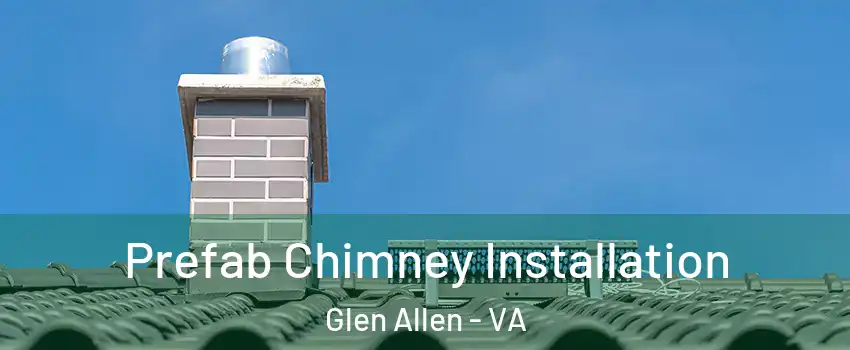  Prefab Chimney Installation Glen Allen - VA