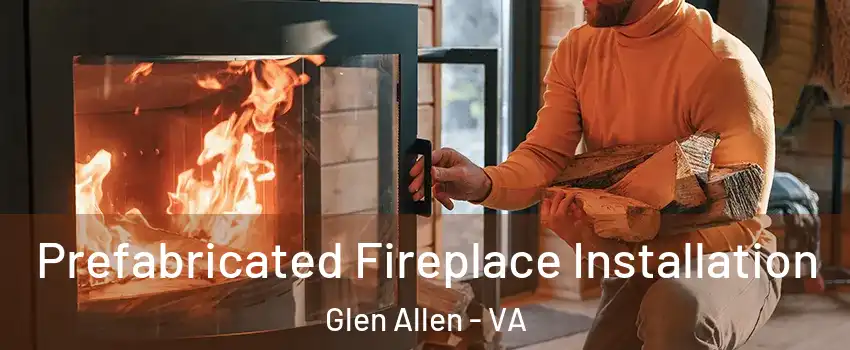  Prefabricated Fireplace Installation Glen Allen - VA
