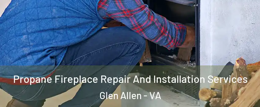  Propane Fireplace Repair And Installation Services Glen Allen - VA