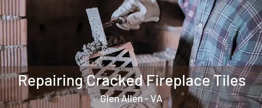  Repairing Cracked Fireplace Tiles Glen Allen - VA