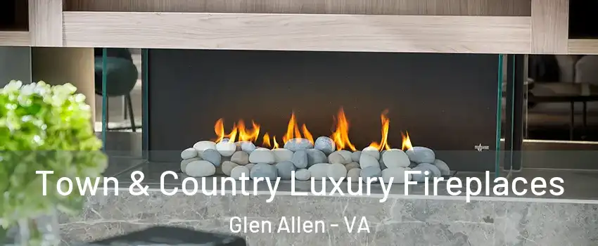  Town & Country Luxury Fireplaces Glen Allen - VA
