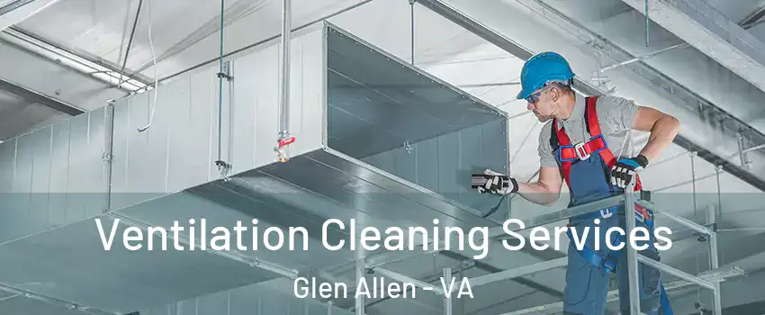  Ventilation Cleaning Services Glen Allen - VA