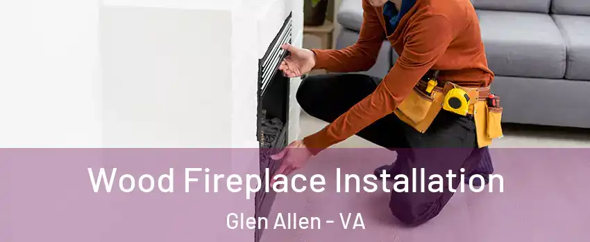  Wood Fireplace Installation Glen Allen - VA